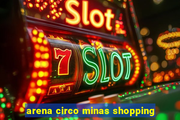 arena circo minas shopping